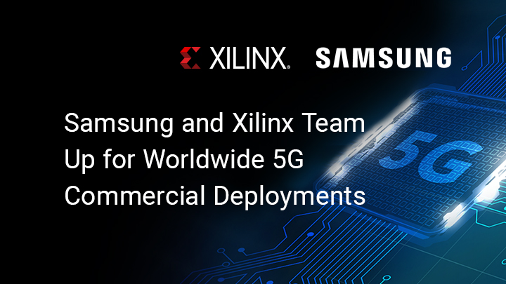 Samsung and Xilinx Team Up for Worldwide 5G Commercial Deployments